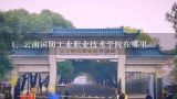 云南国防工业职业技术学院在哪里,云南国防工业职业技术学院有几个校区