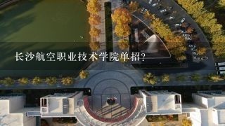 长沙航空职业技术学院单招？