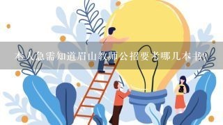 本人急需知道眉山教师公招要考哪几本书？