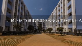 <br/>1、民办技工(职业培训)学校更改工种需要什么材料