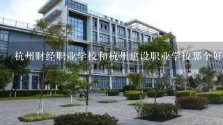 杭州财经职业学校和杭州建设职业学校那个好