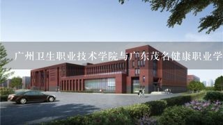 广州卫生职业技术学院与广东茂名健康职业学院相比哪个更好？