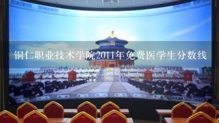 铜仁职业技术学院2011年免费医学生分数线