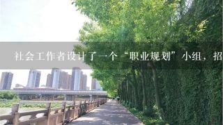 社会工作者设计了一个“职业规划”小组，招募到15名在家待业的社区青少年参加。通过3个多月的小组活动，这些青少年的自信心明...