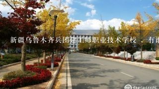 新疆乌鲁木齐兵团建工师职业技术学校 ，有谁上过这个学校？