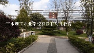 三水理工职业学校有没有幼儿教育