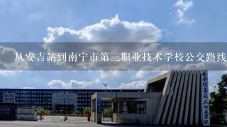 从安吉站到南宁市第三职业技术学校公交路线怎么走