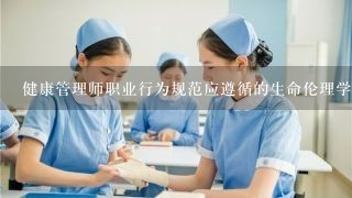 健康管理师职业行为规范应遵循的生命伦理学原则包括A.尊重、不伤害或有利、公平B.尊重、不伤害或有利、公正C.尊重、不伤害...