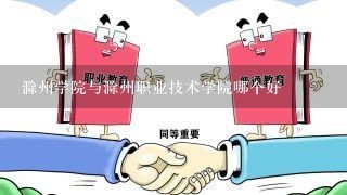 滁州学院与滁州职业技术学院哪个好