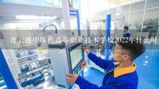 连云港中医药高等职业技术学校2022年什么时候放暑假