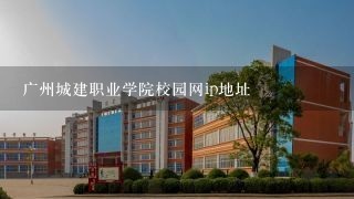 广州城建职业学院校园网ip地址