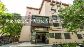 职业技能鉴定个人登记表在哪里弄