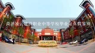 菏泽凌云建设职业中等学校毕业证真假鉴别