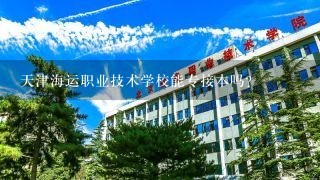 天津海运职业技术学校能专接本吗？