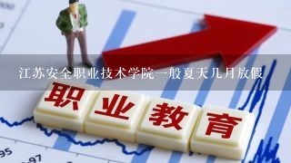 江苏安全职业技术学院一般夏天几月放假