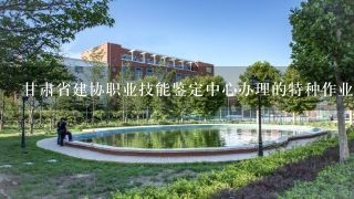 甘肃省建协职业技能鉴定中心办理的特种作业操作证,