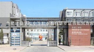 合肥建设学校中等职业教育毕业证书如何查询