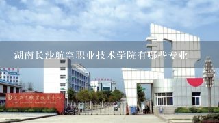 湖南长沙航空职业技术学院有哪些专业