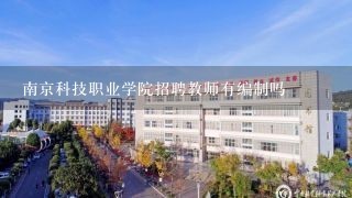 南京科技职业学院招聘教师有编制吗