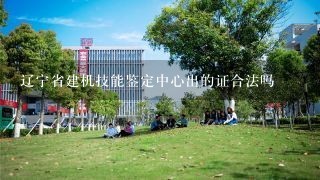 辽宁省建机技能鉴定中心出的证合法吗