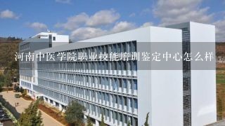 河南中医学院职业技能培训鉴定中心怎么样