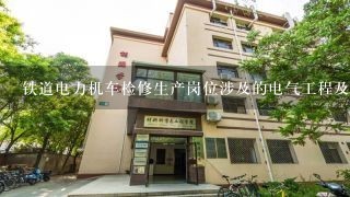 铁道电力机车检修生产岗位涉及的电气工程及其自动化方面知识有哪些？一般面试什么专业知识