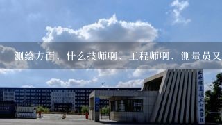 测绘方面，什么技师啊，工程师啊，测量员又分什么初