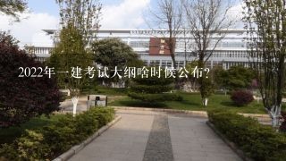 2022年一建考试大纲啥时候公布？