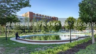 湖南外国语职业学院有哪些专业？是民办的还是公办的？