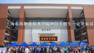 上海东海职业技术学院09自主招生一定要面试才能考？