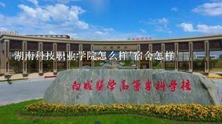 湖南科技职业学院怎么样`宿舍怎样`