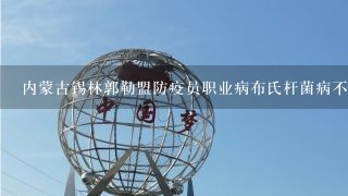 内蒙古锡林郭勒盟防疫员职业病布氏杆菌病不同程度的病情划分等级吗