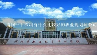 请问一下深圳有什么比较好的职业规划师公司？我找工作需要，谢谢