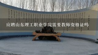 应聘山东理工职业学院需要教师资格证吗