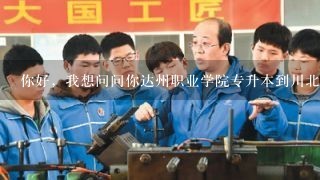 你好，我想问问你达州职业学院专升本到川北医学院是什么意思？