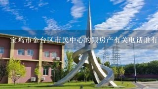 宝鸡市金台区市民中心的跟房产有关电话谁有？