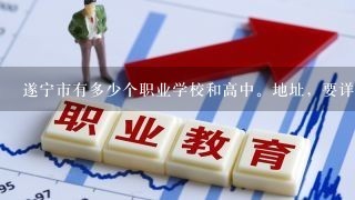 遂宁市有多少个职业学校和高中。地址，要详细点