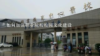 如何加强职业院校校园文化建设