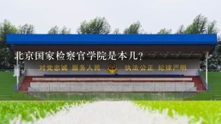 北京国家检察官学院是本几?