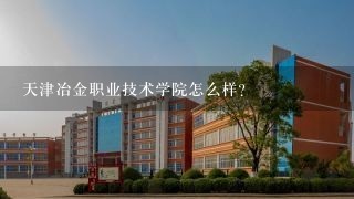 天津冶金职业技术学院怎么样？