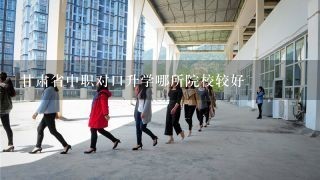 甘肃省中职对口升学哪所院校较好