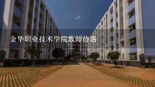 金华职业技术学院教师待遇