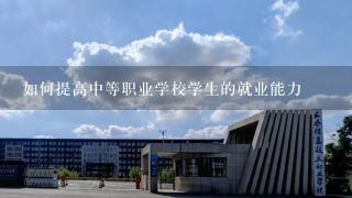 如何提高中等职业学校学生的就业能力