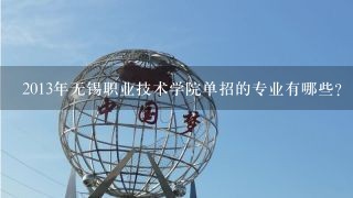 2013年无锡职业技术学院单招的专业有哪些？