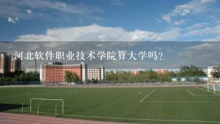 河北软件职业技术学院算大学吗？