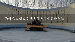 为什么说想成家就去萍乡卫生职业学院