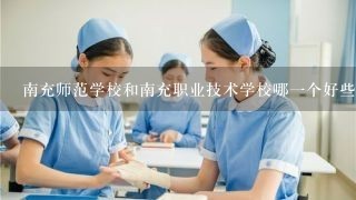 南充师范学校和南充职业技术学校哪一个好些，是否都是公立的。