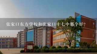 张家口东方学校和张家口十七中那个好?