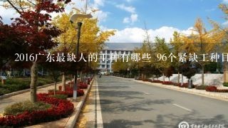 2016广东最缺人的工种有哪些 96个紧缺工种目录