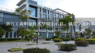 浙江工商职业技术学院怎么样，就是宁波的那所